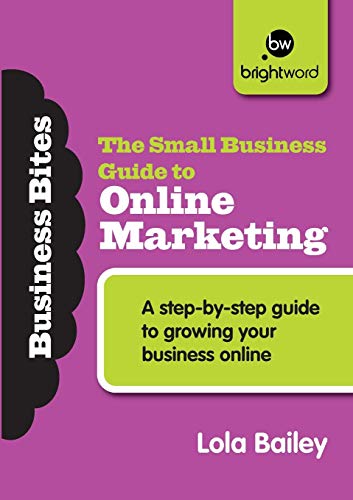 The Small Business Guide to Online Marketing: A Step-By-Step Guide to Growing Your Business Online