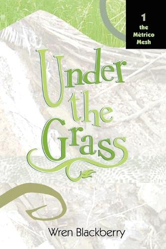 Under the Grass - Book 1, The Metrico Mesh