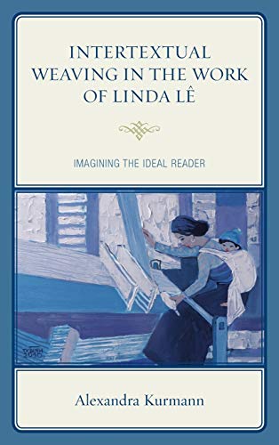Intertextual Weaving in the Work of Linda Lê: Imagining the Ideal Reader (After the Empire: the Francophone World and Postcolonial France)