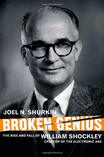 Broken Genius: The Rise and Fall of William Shockley, Creator of the Electronic Age (Macmillan Science)