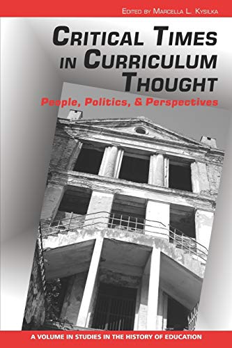Critical Times in Curriculum Thought: People, Politics, and Perspectives (Studies in the History of Education)