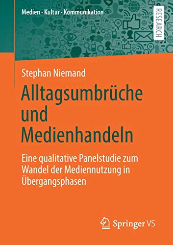 Alltagsumbrüche und Medienhandeln: Eine qualitative Panelstudie zum Wandel der Mediennutzung in Übergangsphasen (Medien • Kultur • Kommunikation)