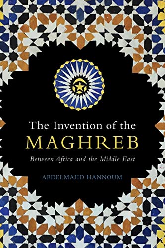 The Invention of the Maghreb: Between Africa and the Middle East