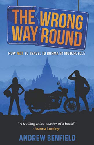The Wrong Way Round: How Not to Travel to Burma by Motorcycle (The Wrong Way Round: How Not to Travel to Burma by Motorcyle)