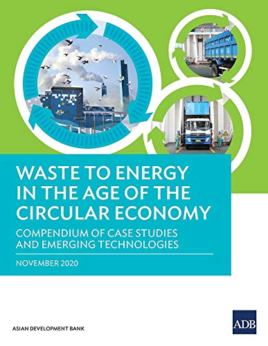 Asian Development Bank Waste To Energy In The Age Of The Circular Economy, Compendium Of Case Studies And Emerging Technologies