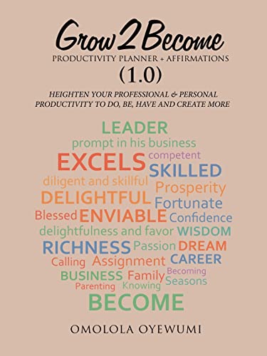 Grow2become Productivity Planner + Affirmations (1.0): Heighten Your Professional & Personal Productivity to Do, Be, Have and Create More