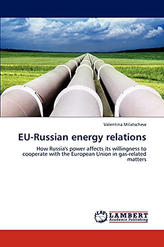 EU-Russian energy relations: How Russia's power affects its willingness to cooperate with the European Union in gas-related matters