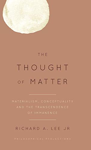 The Thought of Matter: Materialism, Conceptuality and the Transcendence of Immanence (Philosophical Projections)