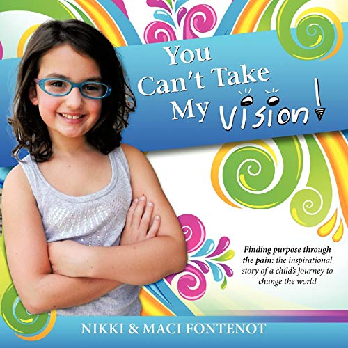 You Can't Take My Vision!: Finding Purpose Through the Pain: A Childs Journey To Change the World