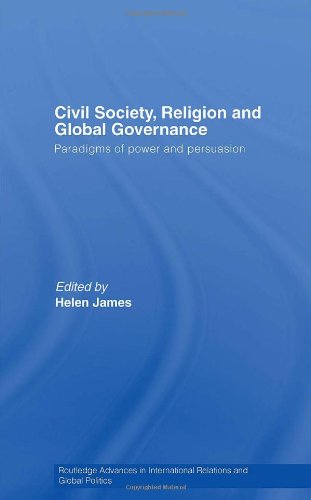Civil Society, Religion and Global Governance: Paradigms of Power and Persuasion (Routledge Advances in International Relations and Politics (Numbered))