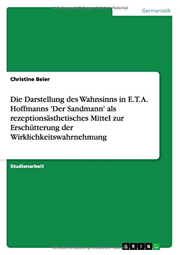 Die Darstellung des Wahnsinns in E. T. A. Hoffmanns 'Der Sandmann' als rezeptionsästhetisches Mittel zur Erschütterung der Wirklichkeitswahrnehmung