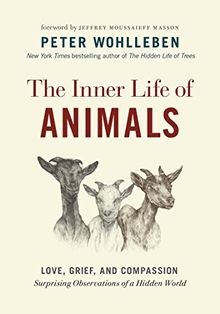 The Inner Life of Animals: Love, Grief, and Compassion--Surprising Observations of a Hidden World