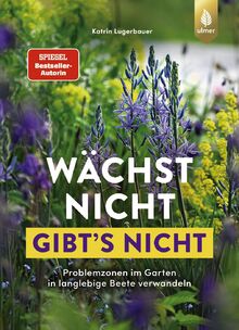 Wächst nicht gibt's nicht: Problemzonen im Garten in langlebige Beete verwandeln. Staudenglück trotz Staunässe, Wurzeldruck & Co.