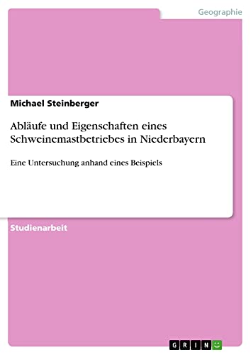 Abläufe und Eigenschaften eines Schweinemastbetriebes in Niederbayern: Eine Untersuchung anhand eines Beispiels