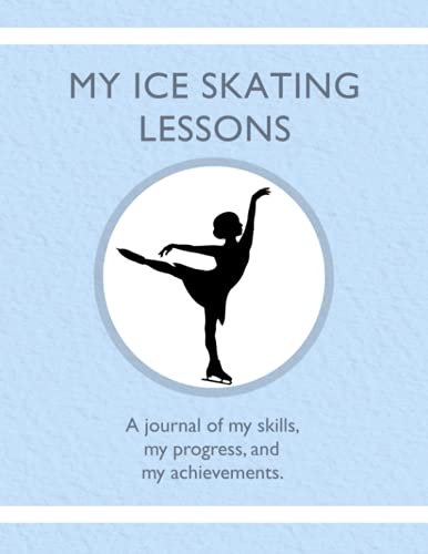 My Ice Skating Lessons: A journal of my skills, my progress, and my achievements.