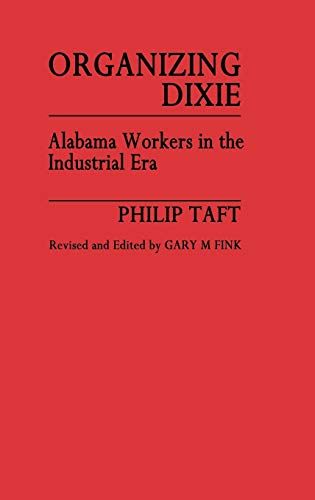 Organizing Dixie: Alabama Workers in the Industrial Era (Contributions in Labor History, Band 9)