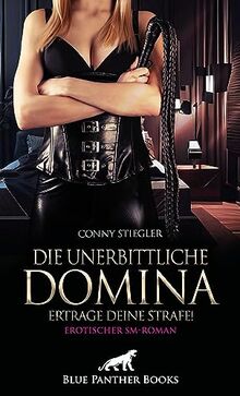Die unerbittliche Domina - Ertrage deine Strafe! | Erotischer SM-Roman: Ein Abgrund wildester Sehnsüchte und betörender Schmerzen ...