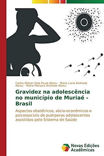 Gravidez na adolescência no município de Muriaé - Brasil: Aspectos obstétricos, sócio-econômicos e psicossociais de puérperas adolescentes assistidas pelo Sistema de Saúde