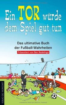 Ein Tor würde dem Spiel gut tun. Das ultimative Buch der Fußball-Wahrheiten