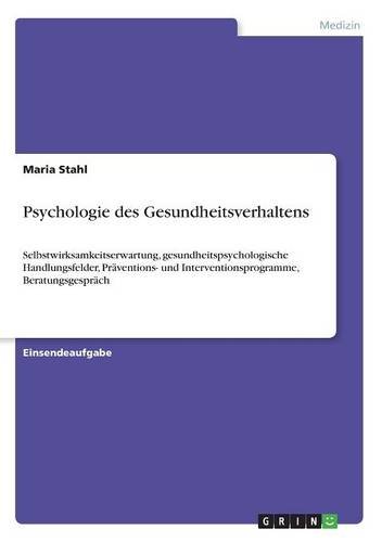 Psychologie des Gesundheitsverhaltens: Selbstwirksamkeitserwartung, gesundheitspsychologische Handlungsfelder, Präventions- und Interventionsprogramme, Beratungsgespräch