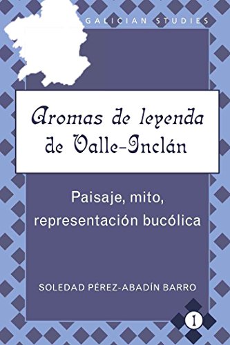 «Aromas de leyenda» de Valle-Inclán: Paisaje, mito, representación bucólica (Galician Studies)