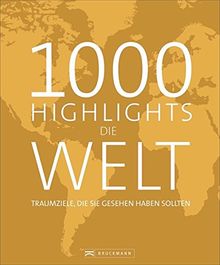 Bildband Die Welt: 1000 Highlights Die Welt. Alle Ziele, die Sie gesehen haben sollten. Eine Weltreise in 1000 Bildern zu den schönsten Reisezielen auf allen fünf Kontinenten.