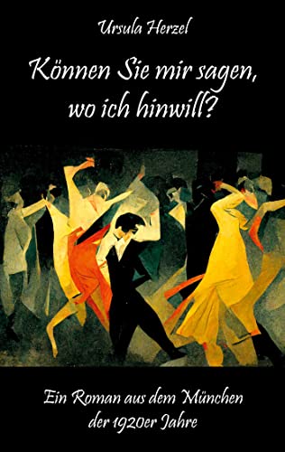 Können Sie mir sagen, wo ich hinwill?: Ein Roman aus dem München der 1920er Jahre