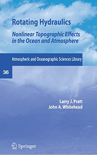 Rotating Hydraulics: Nonlinear Topographic Effects in the Ocean and Atmosphere (Atmospheric and Oceanographic Sciences Library, 36, Band 36)