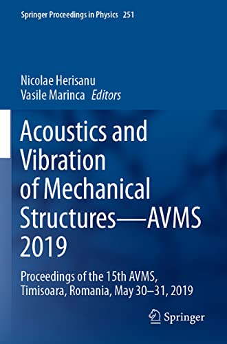 Acoustics and Vibration of Mechanical Structures―AVMS 2019: Proceedings of the 15th AVMS, Timisoara, Romania, May 30–31, 2019 (Springer Proceedings in Physics, 251, Band 251)