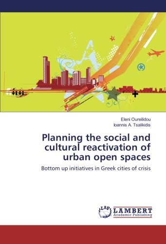 Planning the social and cultural reactivation of urban open spaces: Bottom up initiatives in Greek cities of crisis