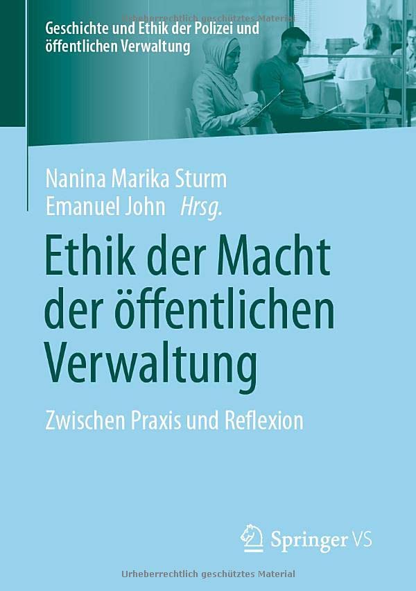 Ethik der Macht der öffentlichen Verwaltung: Zwischen Praxis und Reflexion (Geschichte und Ethik der Polizei und öffentlichen Verwaltung)