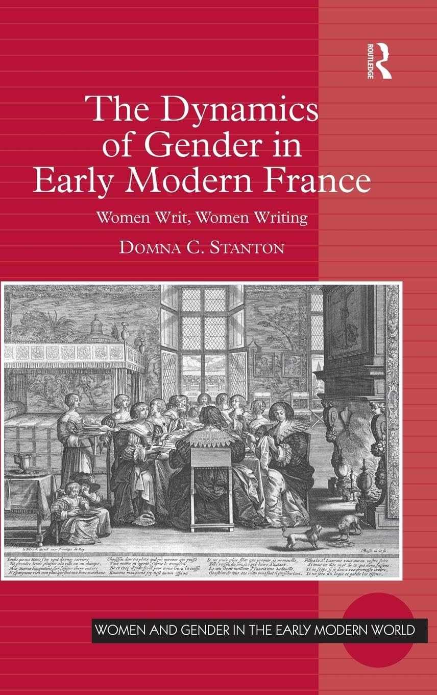 The Dynamics of Gender in Early Modern France: Women Writ, Women Writing (Women and Gender in the Early Modern World)