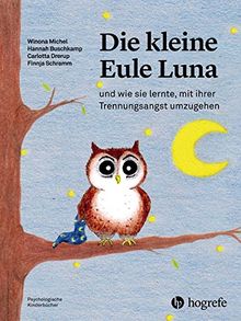 Die kleine Eule Luna: und wie sie lernte, mit ihrer Trennungsangst umzugehen (Psychologische Kinderbücher)