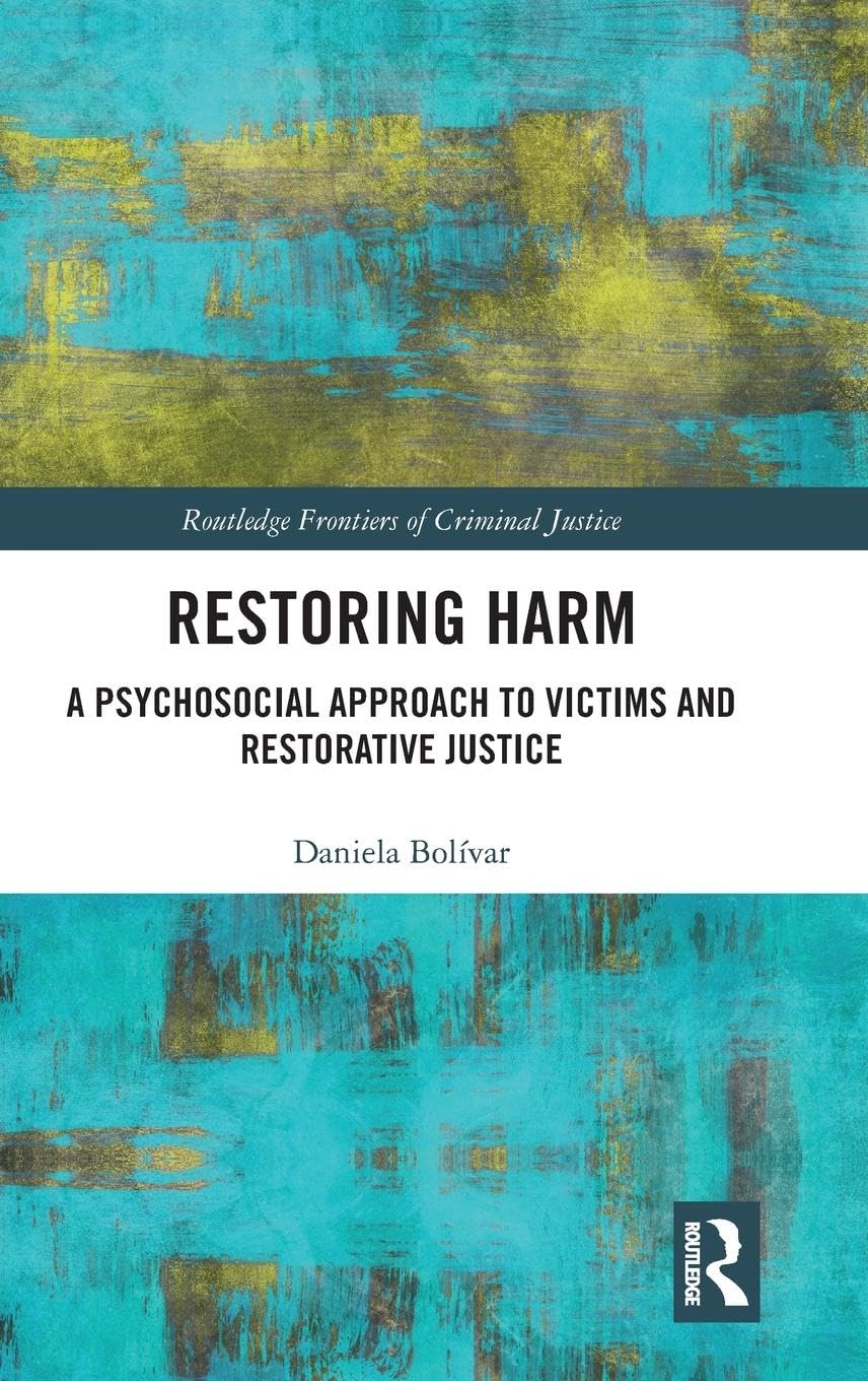 Daniela Bolívar Restoring Harm, A Psychosocial Approach To Victims And Restorative Justice (Routledge Frontiers Of Criminal Justice)
