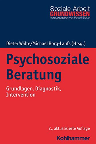 Psychosoziale Beratung: Grundlagen, Diagnostik, Intervention (Grundwissen Soziale Arbeit, 24, Band 24)