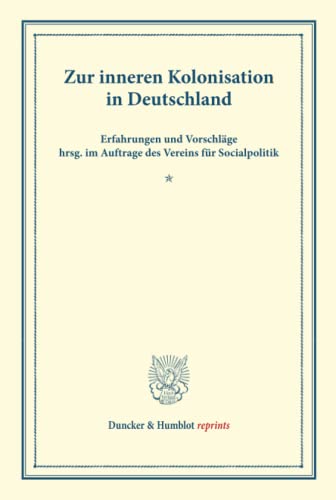 Zur inneren Kolonisation in Deutschland.: Erfahrungen und Vorschläge hrsg. im Auftrage des Vereins für Socialpolitik. (Schriften des Vereins für ... XXXII). (Duncker & Humblot reprints, Band 32)
