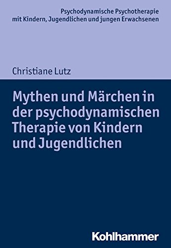 Christiane Lutz Mythen Und Märchen In Der Psychodynamischen Therapie Von Kindern Und Jugendlichen (Psychodynamische Psychotherapie Mit Kindern, Jugendlichen Und