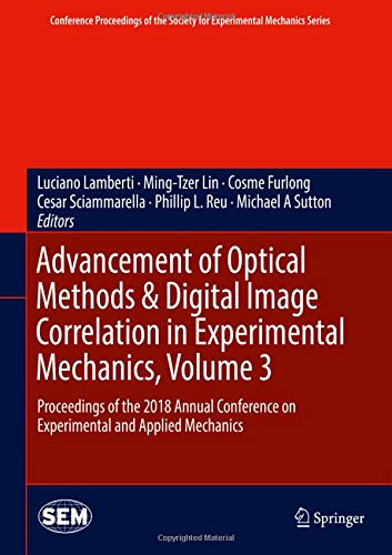 Advancement of Optical Methods & Digital Image Correlation in Experimental Mechanics, Volume 3: Proceedings of the 2018 Annual Conference on ... Society for Experimental Mechanics Series)