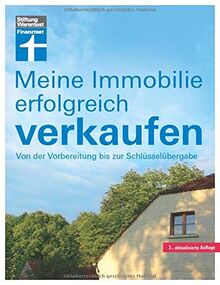 Meine Immobilie erfolgreich verkaufen: Privatverkauf verschiedener Immobilien - Vorbereitung & Unterlagen - Rechtliches für Verkäufer - Steuern & Abgaben | Von Stiftung Warentest