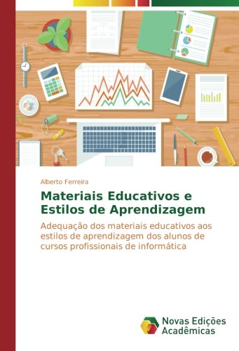 Materiais Educativos e Estilos de Aprendizagem: Adequação dos materiais educativos aos estilos de aprendizagem dos alunos de cursos profissionais de informática