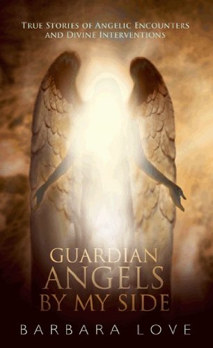 Guardian Angels by My Side: True Stories of Angelic Encounters and Divine Interventions