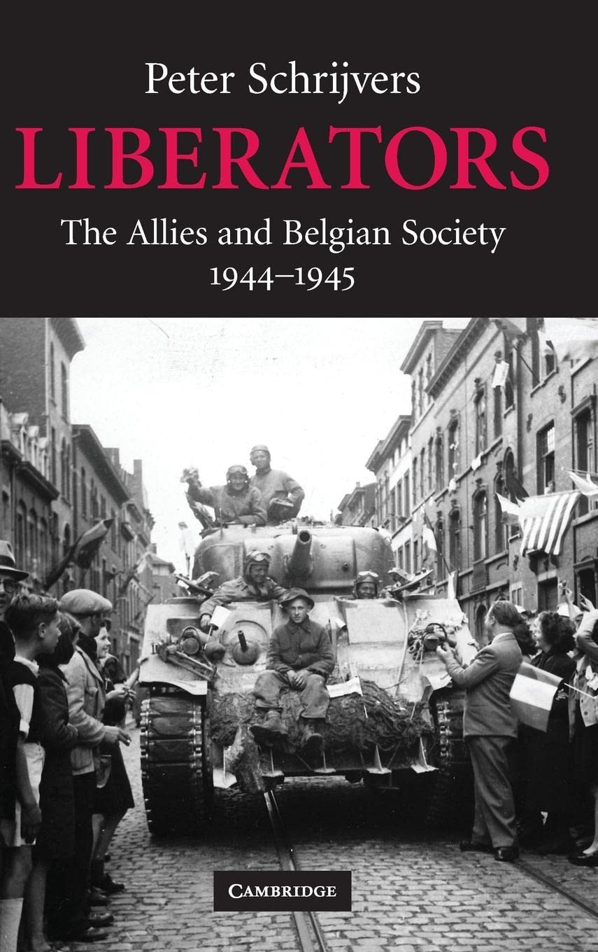 Liberators: The Allies and Belgian Society, 1944-1945 (Studies in the Social and Cultural History of Modern Warfare) (Studies in the Social and Cultural History of Modern Warfare, 31, Band 31)