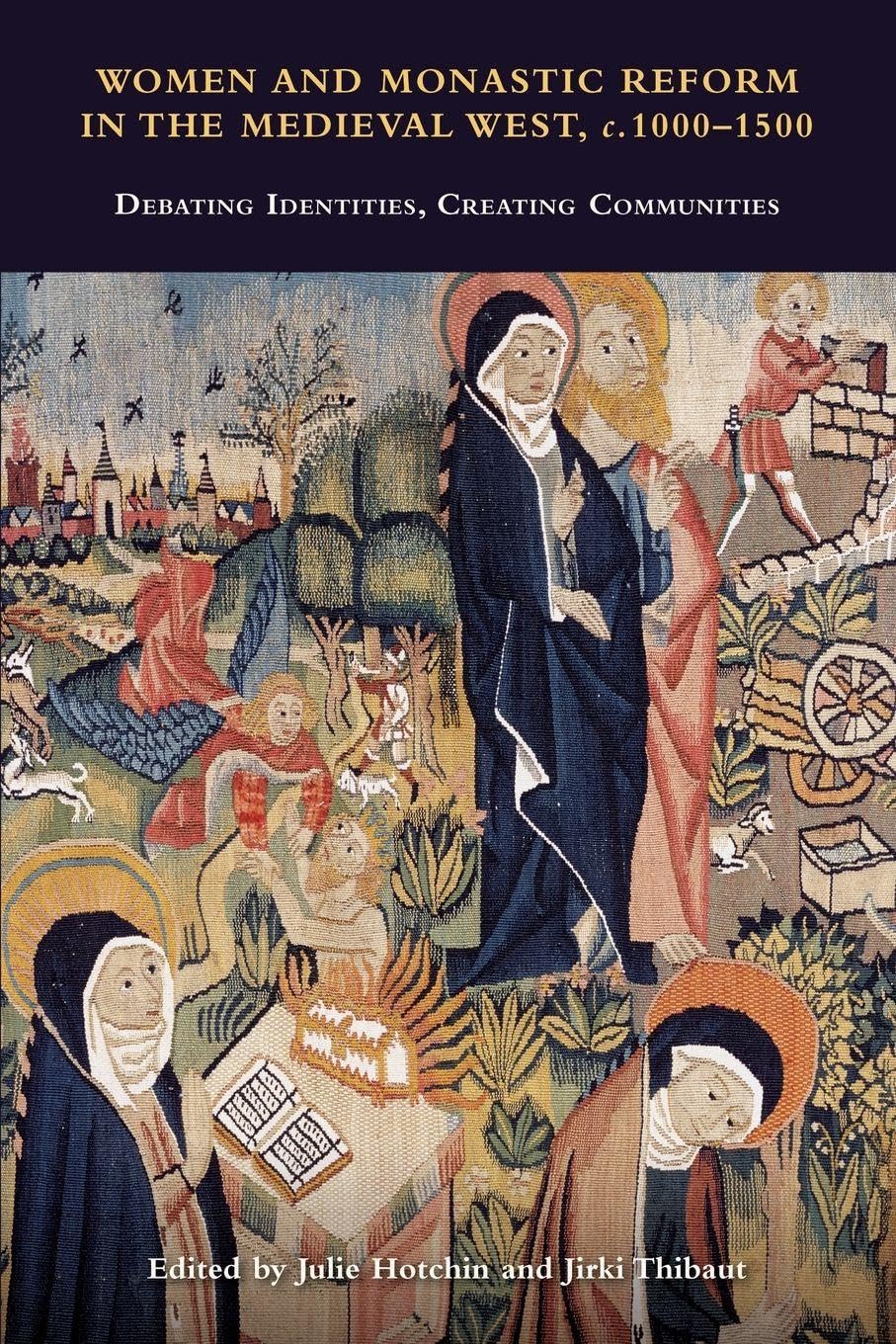 Women and Monastic Reform in the Medieval West, c. 1000 - 1500: Debating Identities, Creating Communities (Issn)