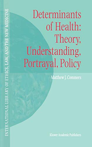 Determinants of Health: Theory, Understanding, Portrayal, Policy (International Library of Ethics, Law, and the New Medicine, 13, Band 13)