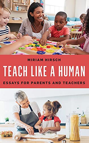 Teach Like a Human: Essays for Parents and Teachers