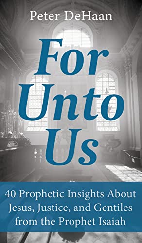 For Unto Us: 40 Prophetic Insights About Jesus, Justice, and Gentiles from the Prophet Isaiah (Dear Theophilus)
