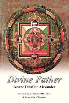 Divine Father: Reawakening the Balanced Male Spirit & Sacred Mind of Humanity