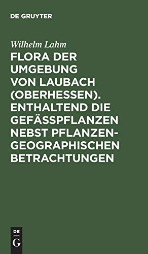 Flora der Umgebung von Laubach (Oberhessen). Enthaltend die Gefässpflanzen nebst pflanzengeographischen Betrachtungen