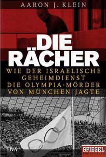 Die Rächer: Wie der israelische Geheimdienst die Olympia-Mörder von München jagte