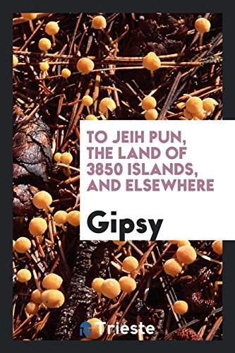 To Jeih Pun, the land of 3850 islands, and elsewhere